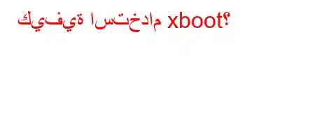 كيفية استخدام xboot؟